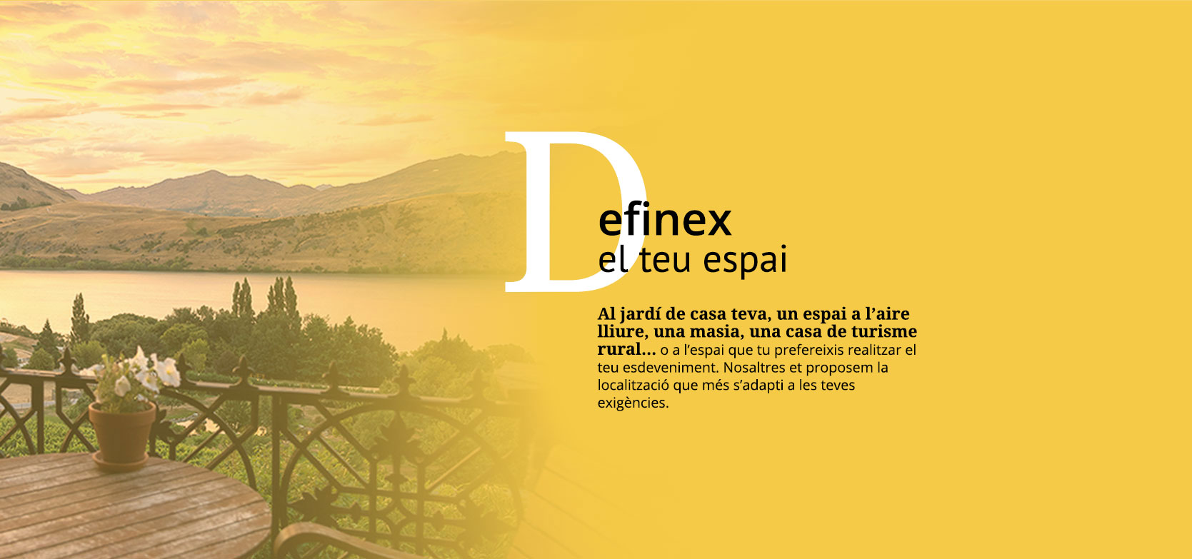 Al jardí de casa teva, un espai a l'aire lliure, una masia, una casa de turisme rural... o l'espai que tu prefereixis realitzar el teu esdeveniment.